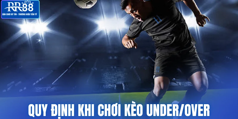 Quy định khi chơi kèo Under/Over 
